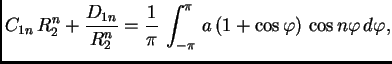 $\displaystyle C_{1n}\,R_2^n +
\frac{D_{1n}}{R_2^n} = \frac{1}{\pi}\,\int_{-\pi}^{\pi}\,
a\,(1+\cos\varphi)\,\cos n\varphi\,d\varphi,$