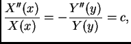 $\displaystyle \frac{X''(x)}{X(x)} = -\frac{Y''(y)}{Y(y)} = c,$