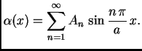 $\displaystyle \alpha(x) = \sum_{n=1}^{\infty} A_n\,\sin\frac{n\,\pi}{a}\,x.$