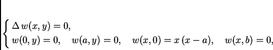 \begin{displaymath}
% latex2html id marker 36970
\begin{cases}
\Delta\,w(x,y)...
...) = 0,\quad
w(x,0) = x\,(x-a),\quad w(x,b) = 0,
\end{cases}
\end{displaymath}