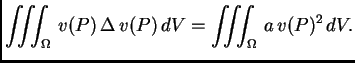 $\displaystyle \iiint_{\Omega}\,v(P)\,\Delta\,v(P)\,dV = \iiint_{\Omega}\,a\,v(P)^2\,dV.$