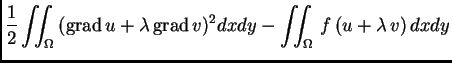 % latex2html id marker 37243
$\displaystyle \frac{1}{2}\iint_{\Omega}\,({\rm grad\,}u +
\lambda\,{\rm grad\,}v)^2dxdy - \iint_{\Omega}\,f\,(u+\lambda\,v)\,dxdy$