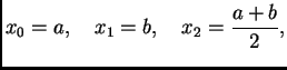 $\displaystyle x_0 = a,\quad x_1 = b, \quad x_2 = \frac{a+b}{2},$