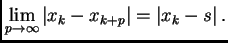 $\displaystyle \lim_{p\rightarrow{}\infty{}} \left\vert x_k - x_{k+p}\right\vert =
\left\vert x_k - s\right\vert.$