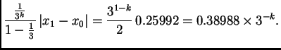 $\displaystyle \frac{\frac{1}{3^k}}{1-\frac{1}{3}}\,\vert x_1-x_0\vert = {\frac{{3^{1 -
k}}}{2}}\,0.25992 = 0.38988\times 3^{-k}.$
