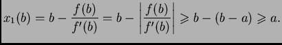 $\displaystyle x_1(b) = b - \frac{f(b)}{f'(b)} = b - \left\vert\frac{f(b)}{f'(b)}\right\vert
\geqslant{} b - (b - a) \geqslant{} a.$