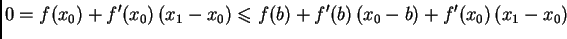 $\displaystyle 0 = f(x_0)+f'(x_0)\,(x_1-x_0)\leqslant{}f(b) + f'(b)\,(x_0-b) +
f'(x_0)\,(x_1-x_0)$