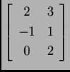 % latex2html id marker 30716
$\displaystyle \left[\begin{array}[center]{cc}
2 & 3 \\  -1 & 1 \\  0 & 2
\end{array}\right]$