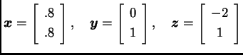 % latex2html id marker 30722
$\displaystyle \boldsymbol{x}= \left[ \begin{array}...
...t],\quad
\boldsymbol{z}= \left[ \begin{array}{c}
-2 \\  1
\end{array}\right]$