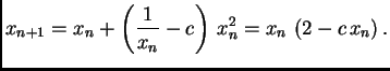 $\displaystyle x_{n+1} = x_n + \left( {\frac{1}{x_n} -c} \right) \,{x_n^2} =
x_n\,\left( 2 - c\,x_n \right).$