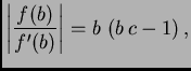 $\displaystyle \left\vert\frac{f(b)}{f'(b)}\right\vert = b\,\left(b\,c -1 \right),$