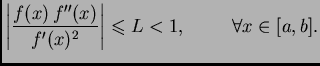 $\displaystyle \left\vert\frac{f(x)\,f''(x)}{f'(x)^2}\right\vert\leqslant L < 1,\hspace{1cm}\forall x \in
[a,b].$