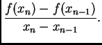 $\displaystyle \frac{f(x_n)-f(x_{n-1})}{x_n-x_{n-1}}.$