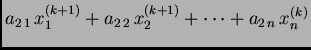 $\displaystyle a_{2\,1}\,x_{1}^{(k+1)} + a_{2\,2}\,x_{2}^{(k+1)} + \cdots +
a_{2\,n}\,x_{n}^{(k)}$