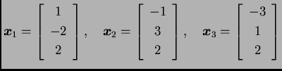 % latex2html id marker 30773
$\displaystyle \boldsymbol{x}_1 = \left[\begin{arra...
...ymbol{x}_3 = \left[\begin{array}[center]{c}
-3 \\  1 \\  2
\end{array}\right]$