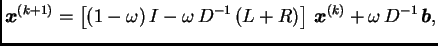 $\displaystyle \boldsymbol{x}^{(k+1)} = \left[(1 - \omega{})\,I -
\omega{}\,D^{-1}\,(L + R)\right]\,\boldsymbol{x}^{(k)} +
\omega{}\,D^{-1}\,\boldsymbol{b},$