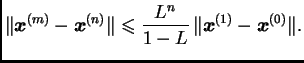 $\displaystyle \Vert\boldsymbol{x}^{(m)}-\boldsymbol{x}^{(n)}\Vert \leqslant{}
\frac{L^n}{1-L}\,\Vert\boldsymbol{x}^{(1)}-\boldsymbol{x}^{(0)}\Vert.$