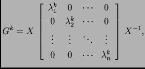 % latex2html id marker 39177
$\displaystyle G^k = X\,\left[\begin{array}{cccc}
...
... \ddots & \vdots \\
0 & 0 & \cdots & \lambda_n^k
\end{array}\right]\,X^{-1},$