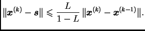 $\displaystyle \Vert\boldsymbol{x}^{(k)} - \boldsymbol{s}\Vert \leqslant{}
\frac{L}{1-L}\,\Vert\boldsymbol{x}^{(k)} -
\boldsymbol{x}^{(k-1)}\Vert.$