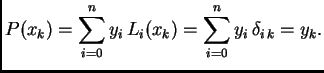 $\displaystyle P(x_k) = \sum_{i=0}^n y_i\,L_i(x_k) = \sum_{i=0}^n
y_i\,\delta_{i\,k} = y_k.$