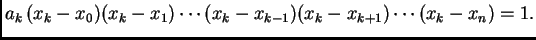 $\displaystyle a_k\,(x_k-x_0)(x_k-x_1)\cdots (x_k-x_{k-1})(x_k-x_{k+1})\cdots
(x_k-x_n) = 1.$
