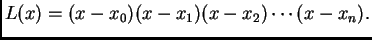 $\displaystyle L(x) = (x-x_0)(x-x_1)(x-x_2)\cdots (x-x_n).$