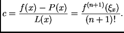 $\displaystyle c = \frac{f(x)-P(x)}{L(x)} = \frac{f^{(n+1)}(\xi_x)}{(n+1)!}.$