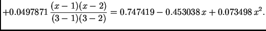 $\displaystyle +
0.0497871\,\frac{(x-1)(x-2)}{(3-1)(3-2)}
= 0.747419 - 0.453038\,x + 0.073498\,{x^2}.$