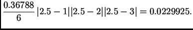 $\displaystyle \frac{0.36788}{6}\,\vert 2.5-1\vert\vert 2.5-2\vert\vert 2.5-3\vert = 0.0229925.$