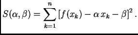 $\displaystyle S(\alpha{},\beta{}) = \sum_{k=1}^n \left[f(x_k) - \alpha{}\,x_k - \beta{}\right]^2.$