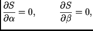 $\displaystyle \frac{\partial{}S}{\partial{}\alpha{}} = 0,\hspace{1cm}
\frac{\partial{}S}{\partial{}\beta{}} = 0,$