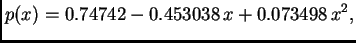 $\displaystyle p(x) = 0.74742 - 0.453038\,x + 0.073498\,{x^2},$