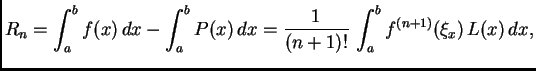$\displaystyle R_n = \int_a^b f(x)\,dx - \int_a^b P(x)\,dx =
\frac{1}{(n+1)!}\,\int_a^b f^{(n+1)}(\xi_x)\,L(x)\,dx,$
