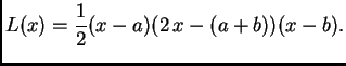 $\displaystyle L(x) = \frac{1}{2}(x-a)(2\,x-(a+b))(x-b).$