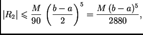 $\displaystyle \vert R_2\vert \leqslant{} \frac{M}{90}\,\left(\frac{b-a}{2}\right)^5 =
\frac{M\,(b-a)^5}{2880},$