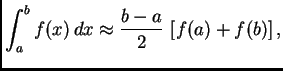 % latex2html id marker 39777
$\displaystyle \int_a^b f(x)\,dx \approx{} \frac{b-a}{2}\,\left[f(a)+f(b)\right],$