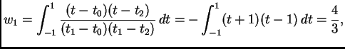 $\displaystyle w_1 = \int_{-1}^1
\frac{(t-t_0)(t-t_2)}{(t_1-t_0)(t_1-t_2)}\,dt = -\int_{-1}^1
(t+1)(t-1)\,dt = \frac{4}{3},$