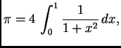 $\displaystyle \pi = 4\,\int_0^1 \frac{1}{1 + x^2}\,dx,$