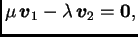 $\displaystyle \mu\,\boldsymbol{v}_1-\lambda \,\boldsymbol{v}_2=\textbf{0},$
