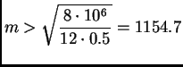 $\displaystyle m > \sqrt{\frac{8\cdot 10^{6}}{12\cdot 0.5}} = 1154.7$