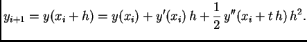 $\displaystyle y_{i+1} = y(x_i+h) = y(x_i) + y'(x_i)\,h + \frac{1}{2}\,y''(x_i+t\,h)\,h^2.$