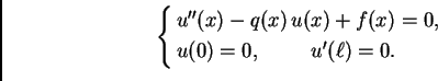 \begin{displaymath}
% latex2html id marker 40627
\begin{cases}
u''(x) - q(x)\,u(...
...x) = 0,& \\
u(0) = 0, \hspace{1cm}u'(\ell) = 0. &
\end{cases}\end{displaymath}