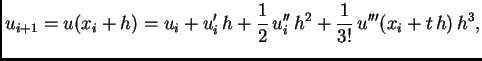 $\displaystyle u_{i+1} = u(x_i+h) = u_i + u'_i\,h +
\frac{1}{2}\,u''_i\,h^2 + \frac{1}{3!}\,u'''(x_i+t\,h)\,h^3,$