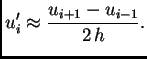 % latex2html id marker 40677
$\displaystyle u'_i \approx \frac{u_{i+1}-u_{i-1}}{2\,h}.$