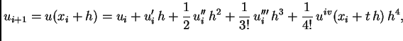 $\displaystyle u_{i+1} = u(x_i+h) = u_i + u'_i\,h +
\frac{1}{2}\,u''_i\,h^2 + \frac{1}{3!}\,u'''_i\,h^3 +
\frac{1}{4!}\,u^{iv}(x_i+t\,h)\,h^4,$