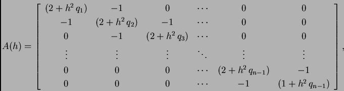 \begin{displaymath}
% latex2html id marker 40728
A(h) = \left[
\begin{array}{cc...
...0 & 0 & \cdots{} & -1 & (1+h^2\,q_{n-1})
\end{array}
\right],\end{displaymath}