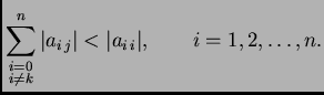 % latex2html id marker 40736
$\displaystyle \sum_{\substack{i=0\\  i\neq k}}^n\vert a_{i\,j}\vert< \vert a_{i\,i}\vert,\qquad
i=1,2,\ldots,n.$