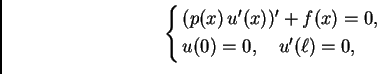 \begin{displaymath}
% latex2html id marker 40786
\begin{cases}
(p(x)\,u'(x))' +f(x) = 0,& \\
u(0) = 0,\quad u'(\ell{}) = 0,&
\end{cases}\end{displaymath}