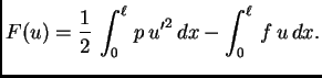 $\displaystyle F(u) = \frac{1}{2}\,\int_0^{\ell}\,p\,{u'}^2\,dx - \int_0^{\ell}\,f\,u\,dx.$