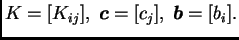 $ K = [K_{ij}],\; \boldsymbol{c}=[c_j],\;
\boldsymbol{b}=[b_i].$